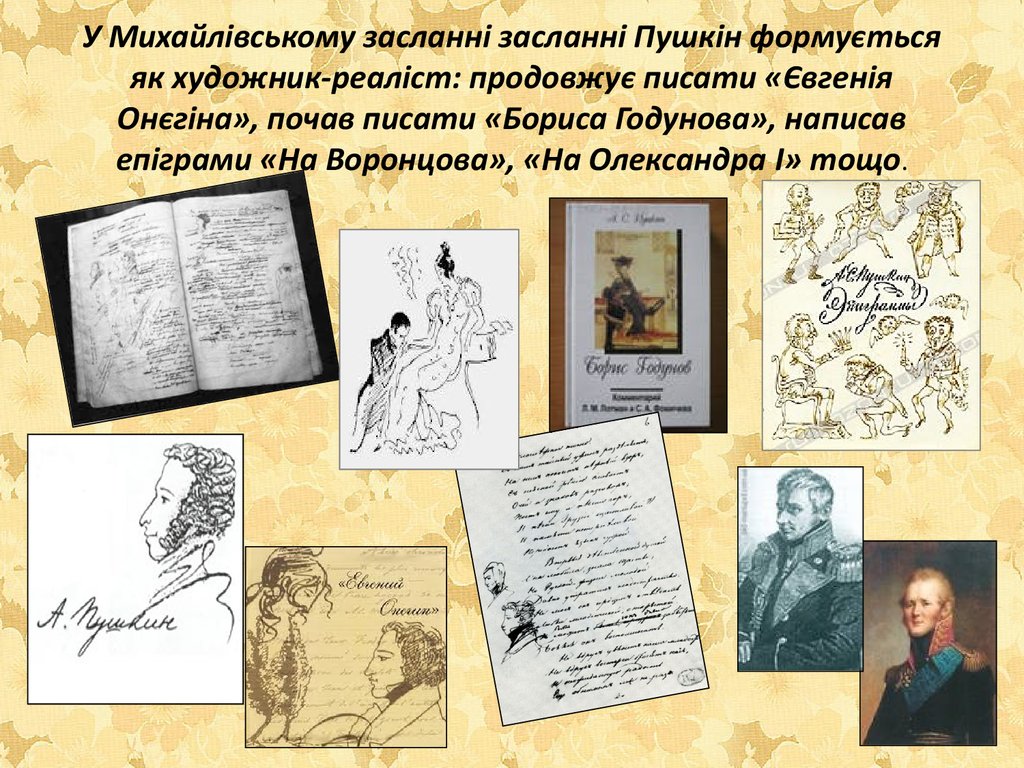 У Михайлівському засланні засланні Пушкін формується як художник-реаліст: продовжує писати «Євгенія Онєгіна», почав писати «Бориса Годун