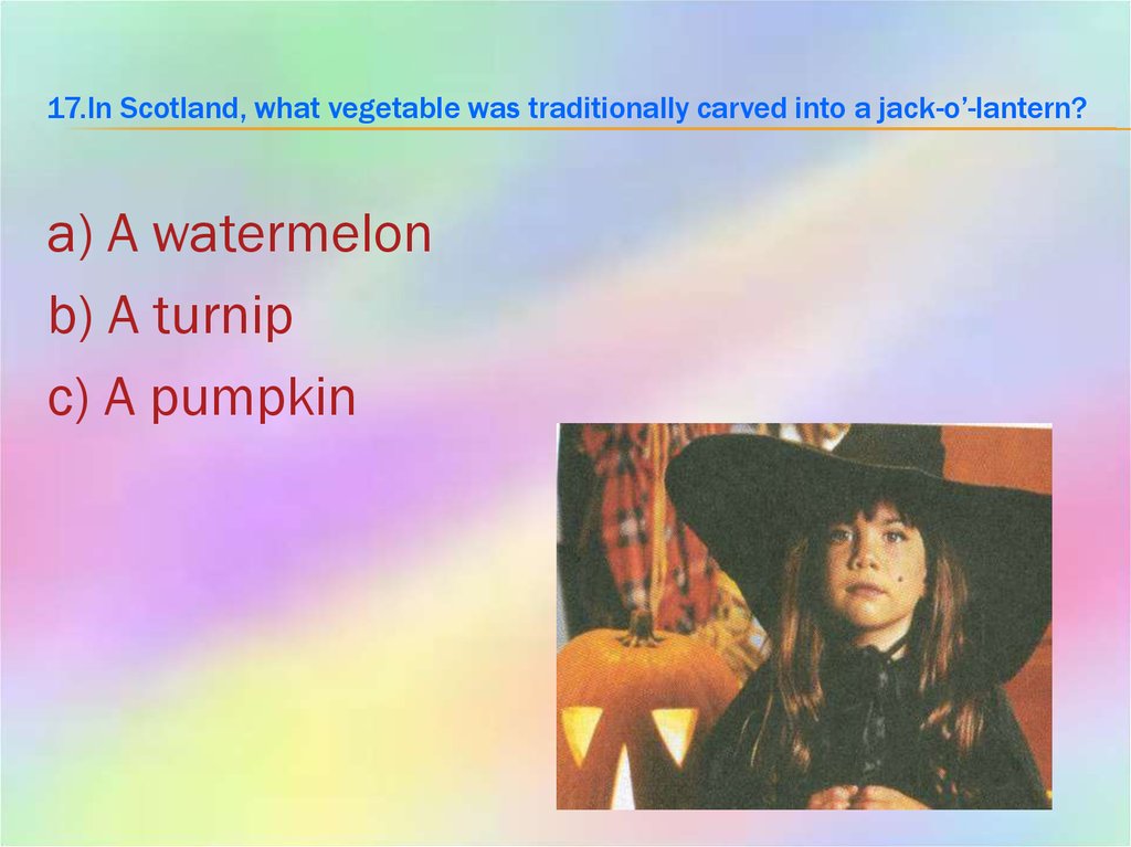 17.In Scotland, what vegetable was traditionally carved into a jack-o’-lantern?