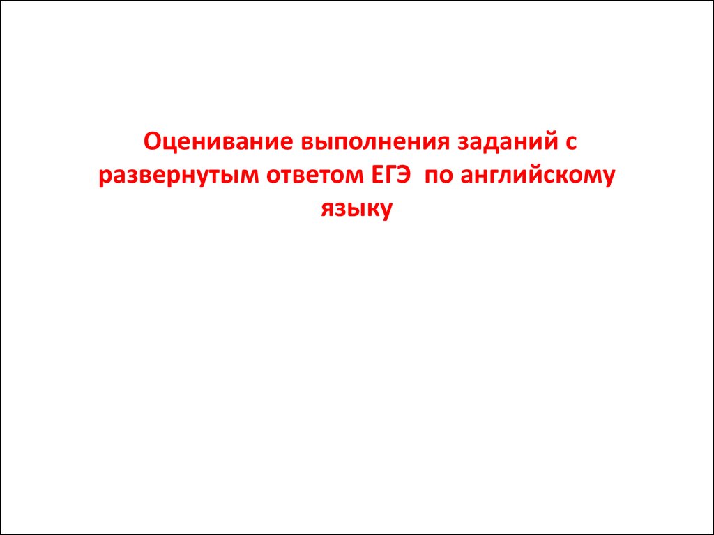 Оценивание выполнения заданий с развернутым ответом ЕГЭ по английскому языку  - презентация онлайн