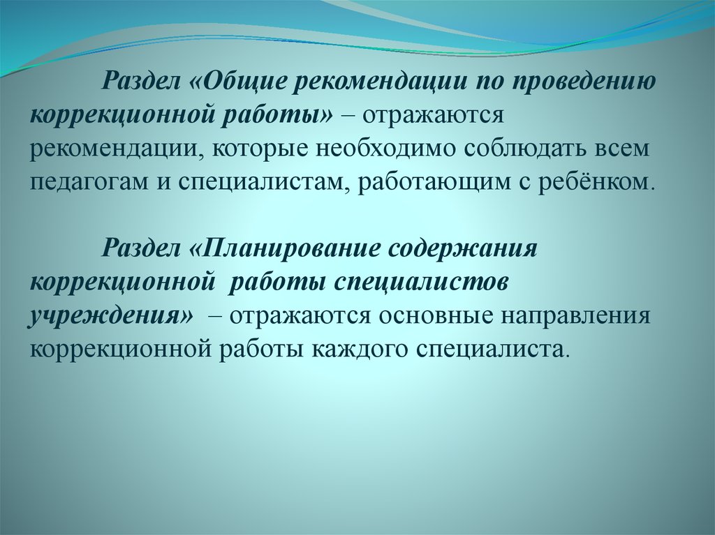 Раздел «Общие рекомендации по проведению коррекционной работы» – отражаются рекомендации, которые необходимо соблюдать всем