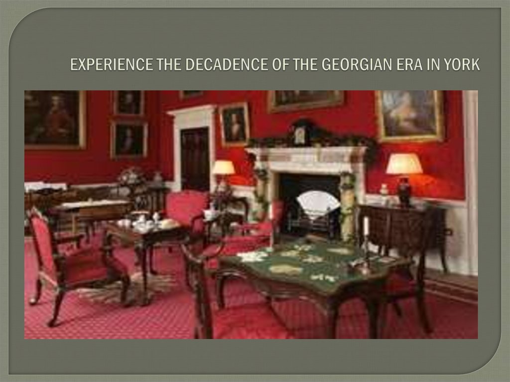 EXPERIENCE THE DECADENCE OF THE GEORGIAN ERA IN YORK