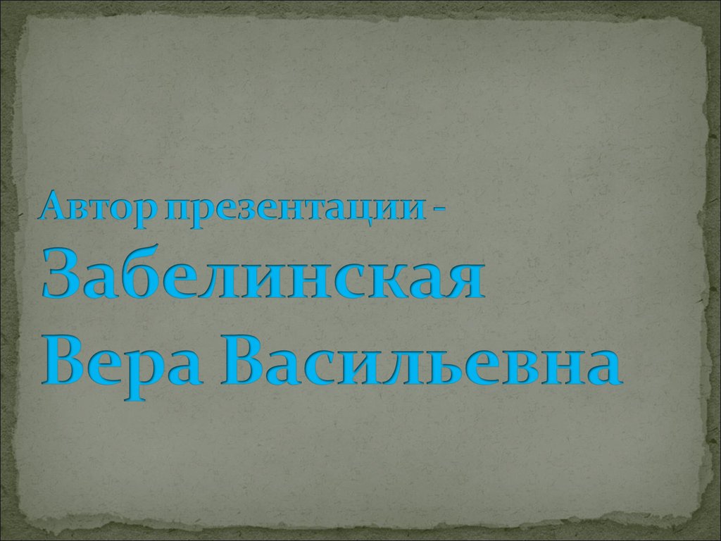 Автор презентации - Забелинская Вера Васильевна