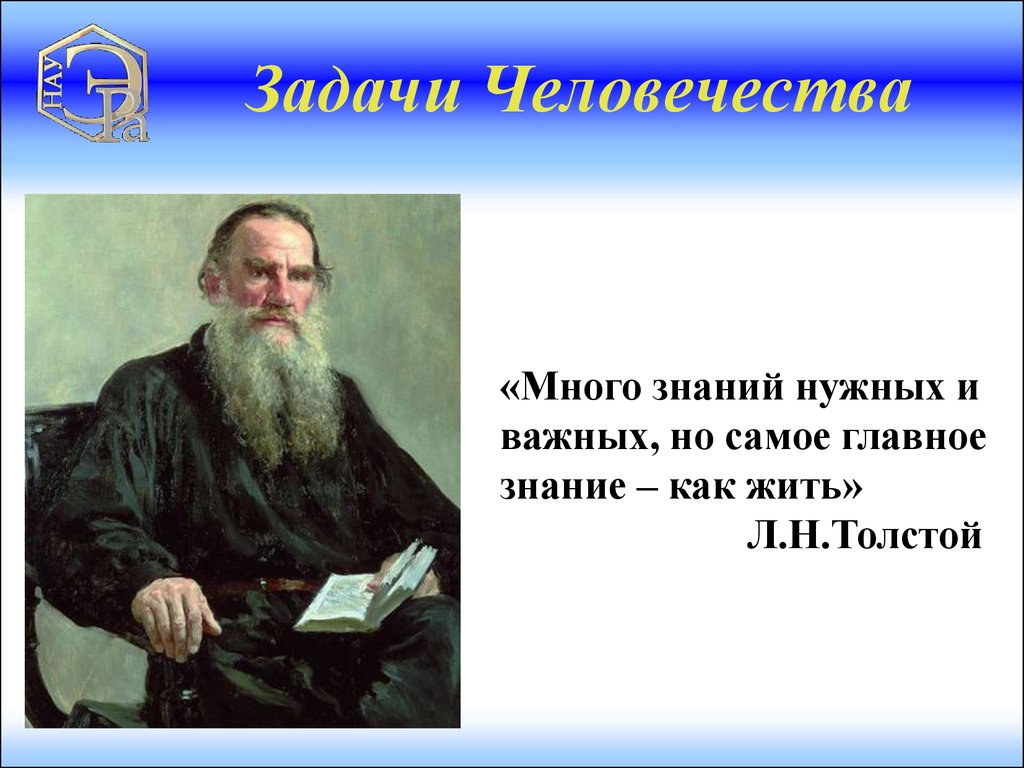 Главная знание. Толстой о знаниях. Задачи всего человечества. Много знаний нужных и важных. Но самое главное – как жить.. Пословицы Льва Николаевича Толстого.