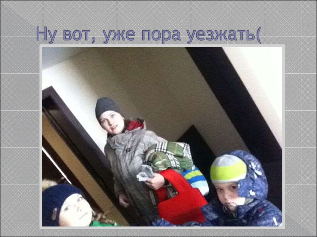 Ну вот, уже пора уезжать(