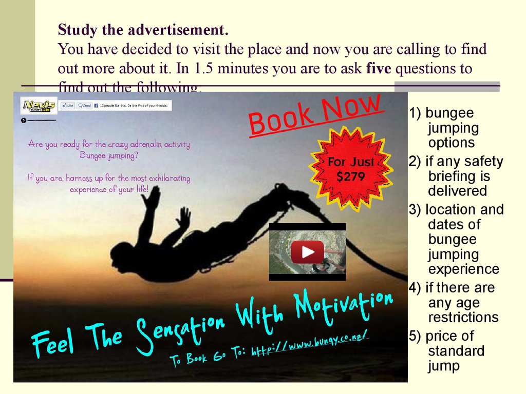 Study the advertisement. You have decided to visit the place and now you are calling to find out more about it. In 1.5 minutes you are to ask five questions to find out the following: