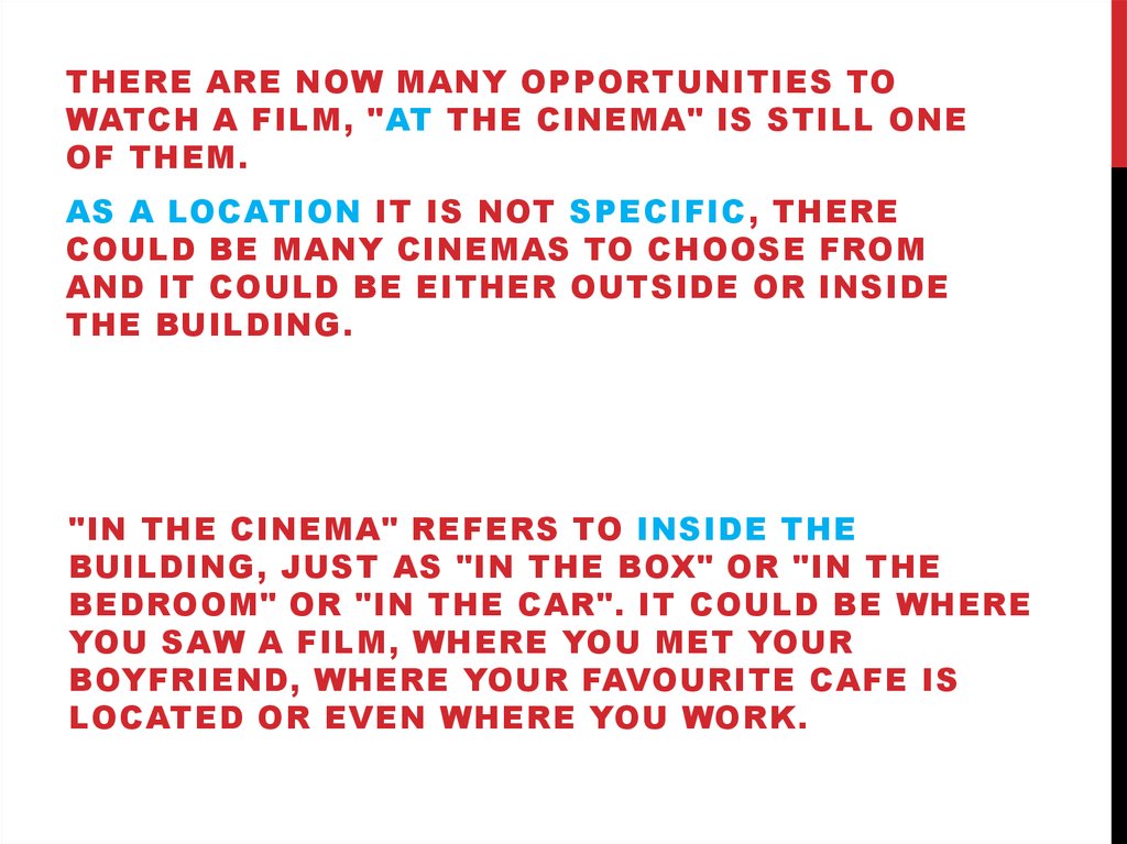 "In the cinema" refers to inside the building, just as "in the box" or "in the bedroom" or "in the car". It could be where you saw a film, where you met your boyfriend, where your favourite cafe is located or even where you work.