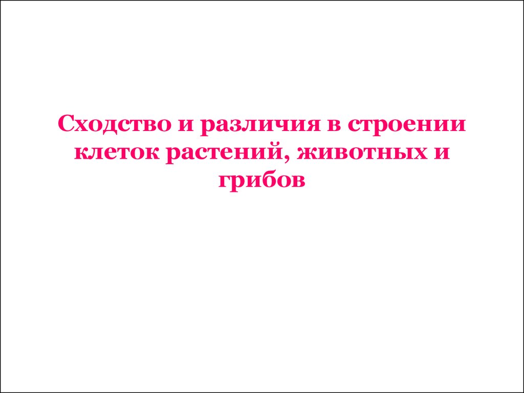 Сходство и различия в строении клеток растений, животных и грибов -  презентация онлайн