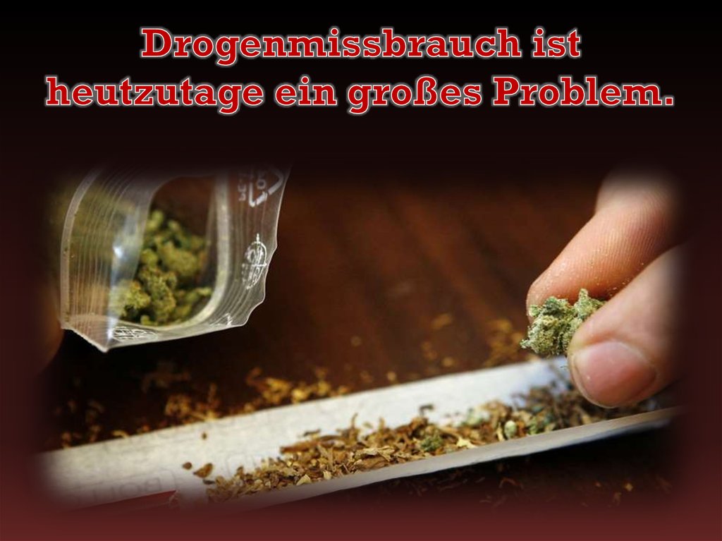 Drogenmissbrauch ist heutzutage ein großes Problem.