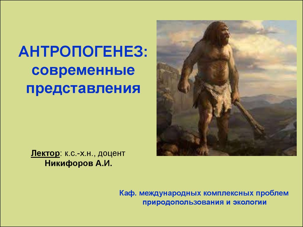 Представление современного человека. Антропогенез. Современные представления об антропогенезе. Антропогенез вывод. Антропогенез это в экологии.