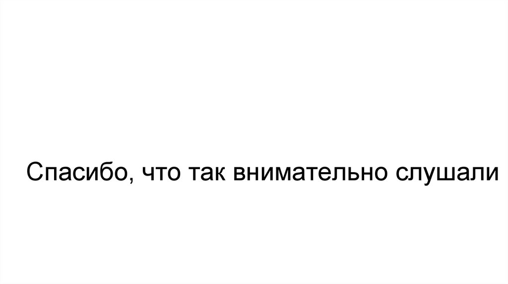 Спасибо, что так внимательно слушали