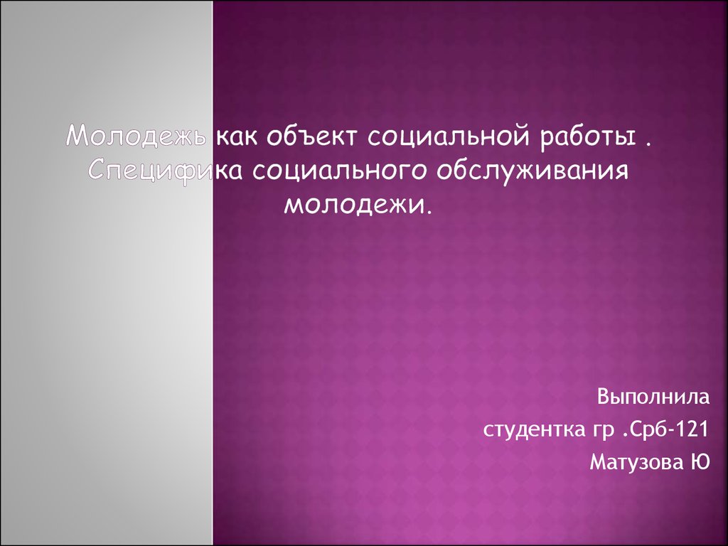 Молодежь как объект социальной работы . Специфика социального обслуживания  молодежи - презентация онлайн