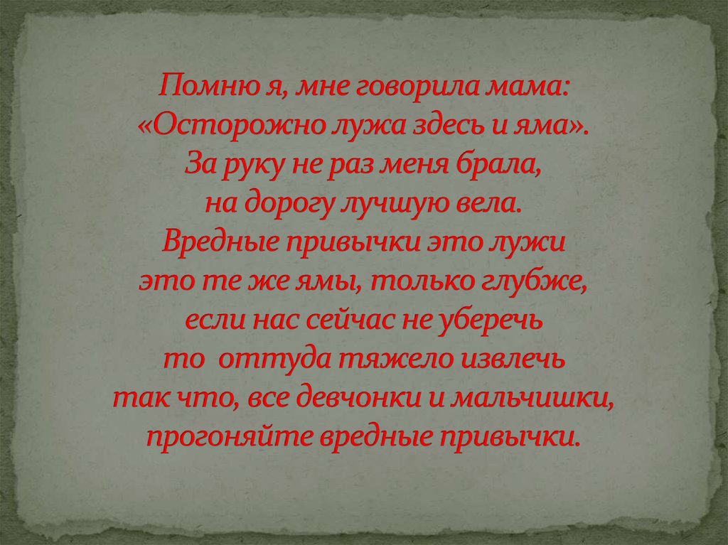 Помню я, мне говорила мама: «Осторожно лужа здесь и яма». За руку не раз меня брала, на дорогу лучшую вела. Вредные привычки