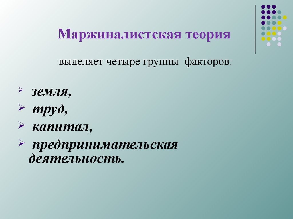 В теории выделяют четыре. Маржиналистская концепция. Маржиналистская теория факторов производства. Экономическая теория выделяет след факторы. Факторгруппа.