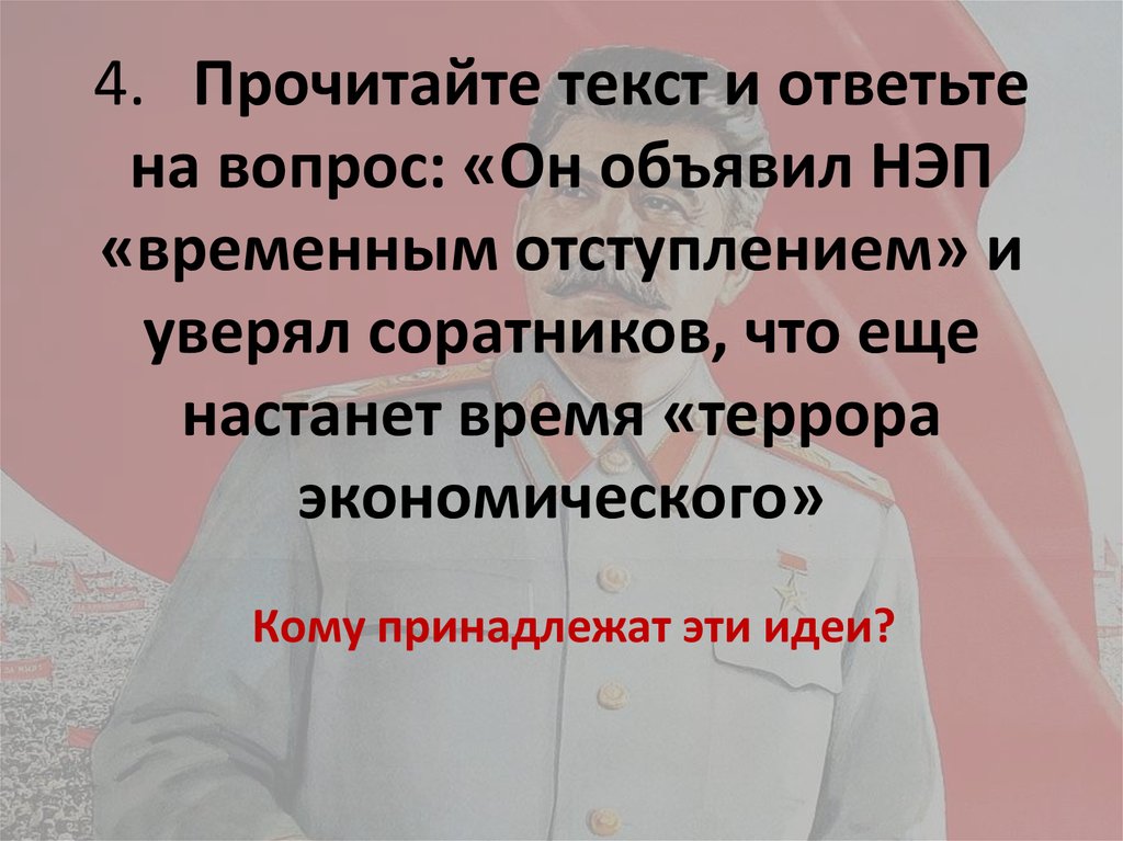 4. Прочитайте текст и ответьте на вопрос: «Он объявил НЭП «временным отступлением» и уверял соратников, что еще настанет время