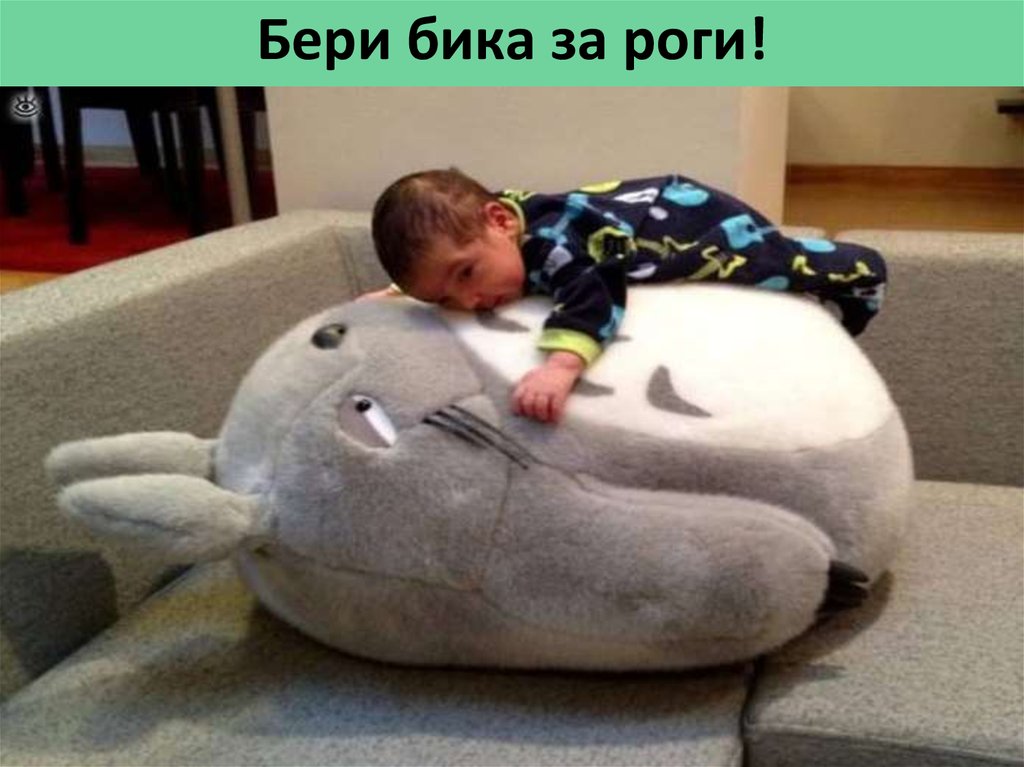 Бери бика за роги!