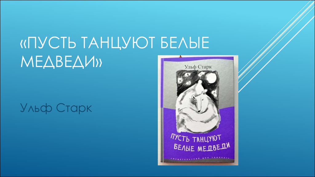 Старк пусть танцуют белые медведи. Ульф Старк пусть танцуют белые медведи. Пусть танцуют белые медведи книга. Ульф Старк пусть танцуют белые. Ульф Старк презентация.