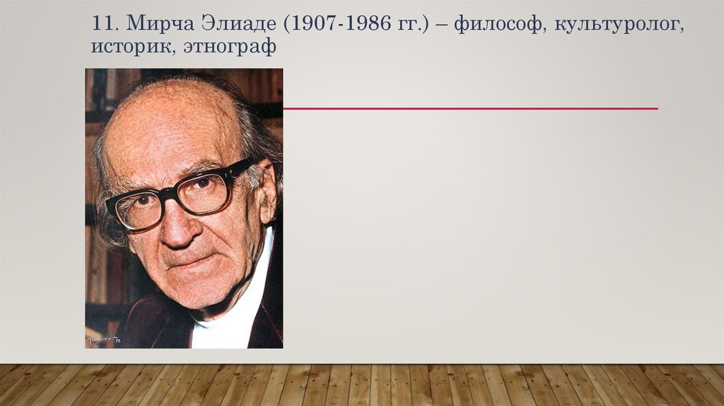 11. Мирча Элиаде (1907-1986 гг.) – философ, культуролог, историк, этнограф
