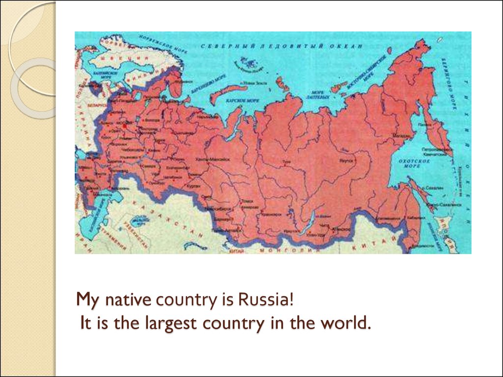 My native country is Russia! It is the largest country in the world.