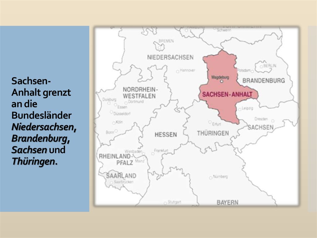 Sachsen-Anhalt grenzt an die Bundesländer Niedersachsen, Brandenburg, Sachsen und Thüringen.