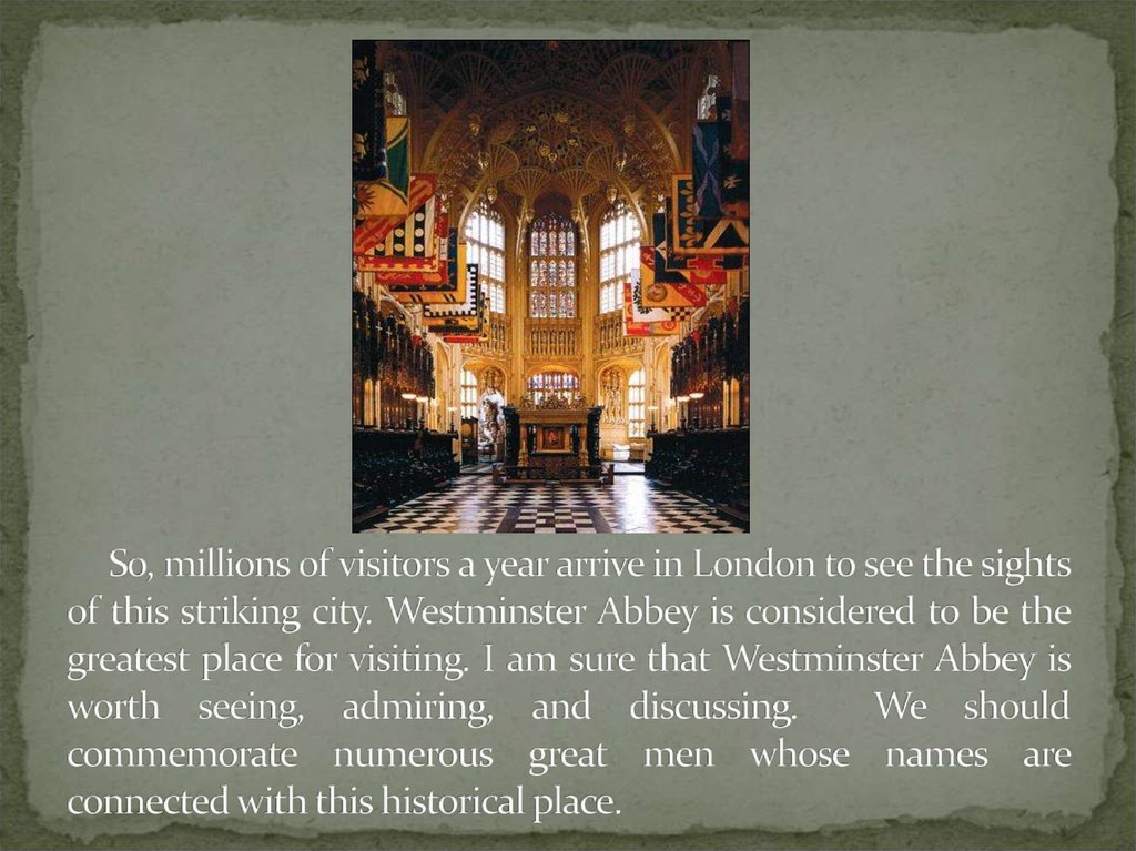 So, millions of visitors a year arrive in London to see the sights of this striking city. Westminster Abbey is considered to be