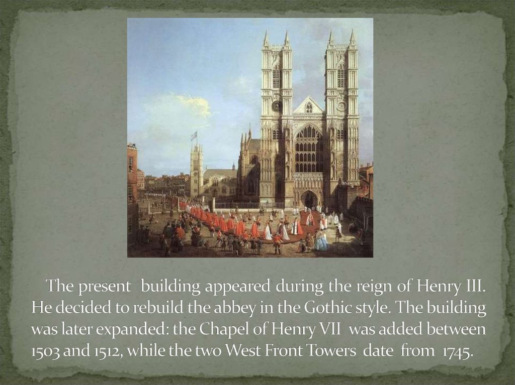 The present building appeared during the reign of Henry III. He decided to rebuild the abbey in the Gothic style. The building