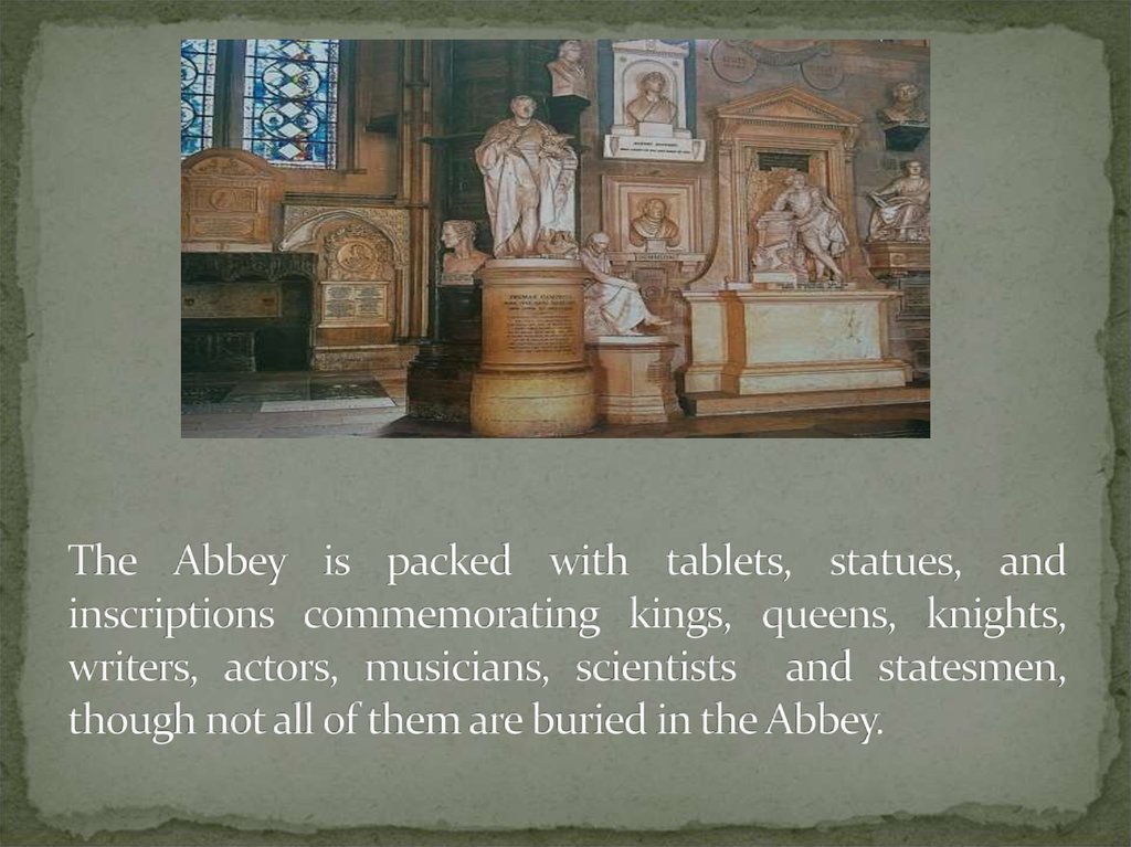 The Abbey is packed with tablets, statues, and inscriptions commemorating kings, queens, knights, writers, actors, musicians,
