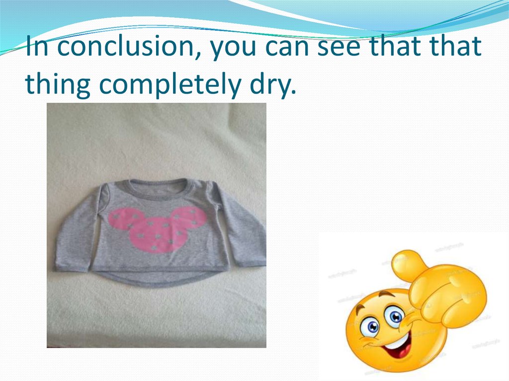 In conclusion, you can see that that thing completely dry.