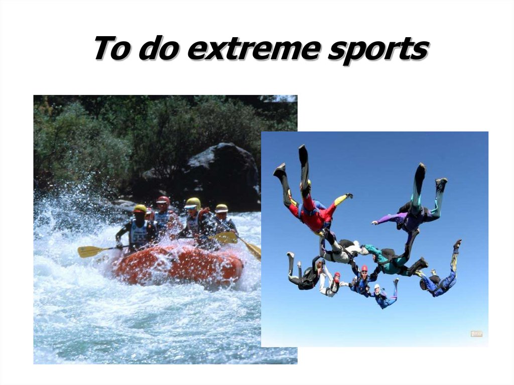 To do extreme sports