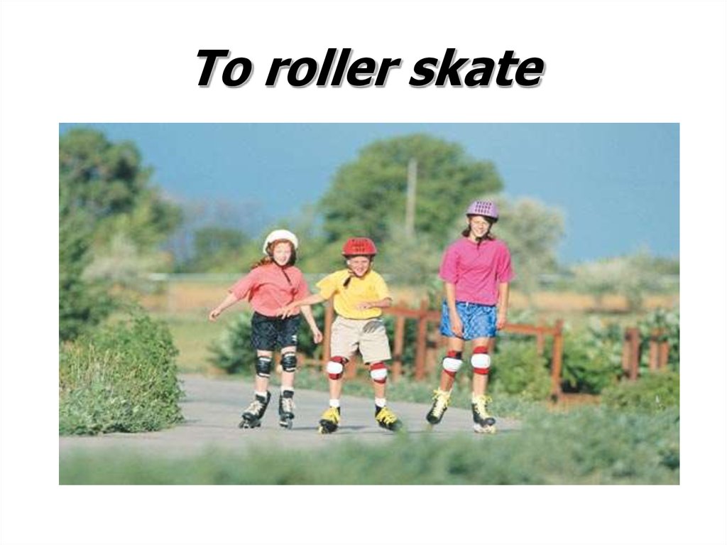 To roller skate