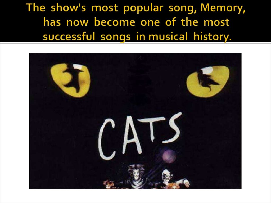 The show's most popular song, Memory, has now become one of the most successful songs in musical history.