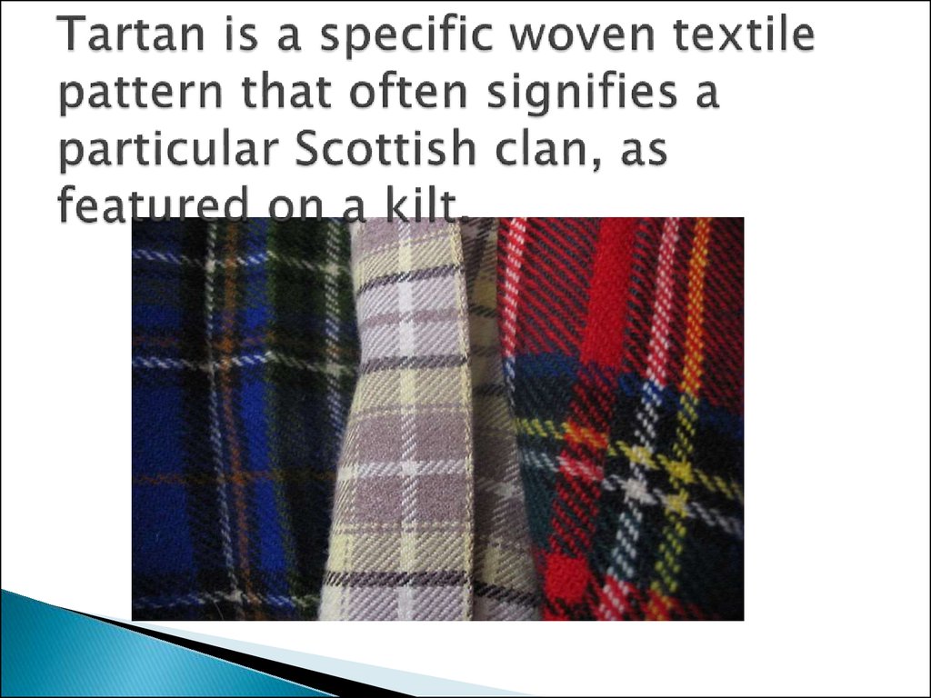 Tartan is a specific woven textile pattern that often signifies a particular Scottish clan, as featured on a kilt.
