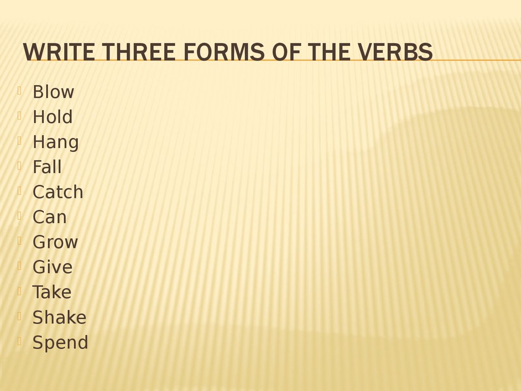 Write three forms of the verbs
