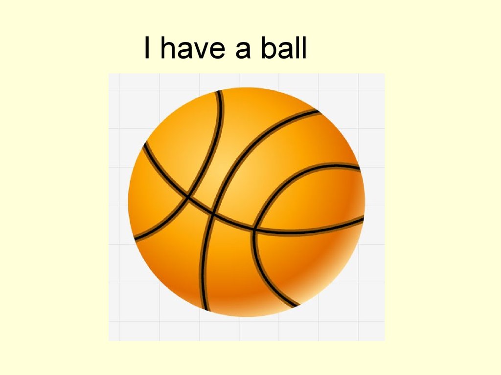 Мяч перевести на английский. I have a Ball. I have got a Ball картинка. Ball картинка для детей на английском. Make a Ball.