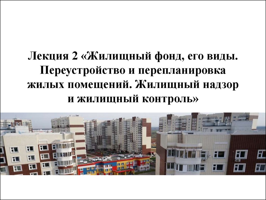 Жилищный фонд, его виды. Переустройство и перепланировка жилых помещений.  Жилищный надзор и жилищный контроль - презентация онлайн