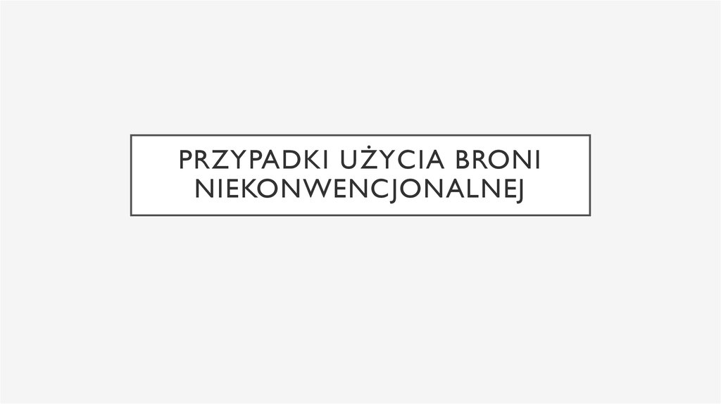 PRZYPADKI UŻYCIA BRONI NIEKONWENCJONALNEJ