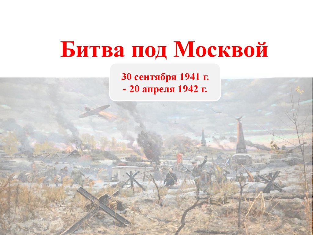 Конспект урока битва за москву. Битва под Москвой 30 сентября 1941 г 20 апреля 1942 г. Битва под Москвой 30 сентября. Битва за Москву (1941-1942 годы). 30 Сентября 1941 началась битва за Москву.