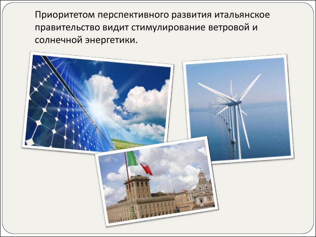 Приоритетом перспективного развития итальянское правительство видит стимулирование ветровой и солнечной энергетики.