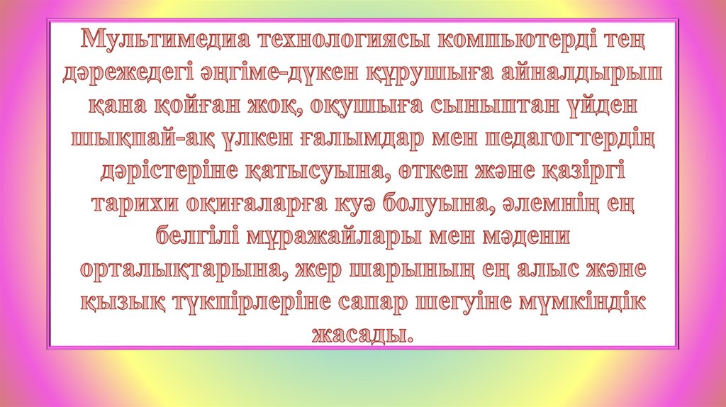 Мультимедиа технологиясы компьютерді тең дәрежедегі әңгіме-дүкен құрушыға айналдырып қана қойған жоқ, оқушыға сыныптан үйден шықпай-ақ ү