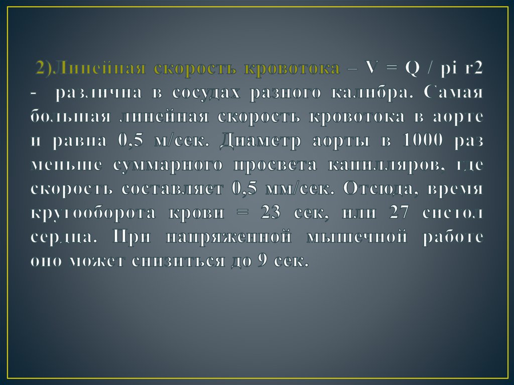 2)Линейная скорость кровотока – V = Q / pi r2 - различна в сосудах разного калибра. Самая большая линейная скорость кровотока в аорте и равна 0,5 м/