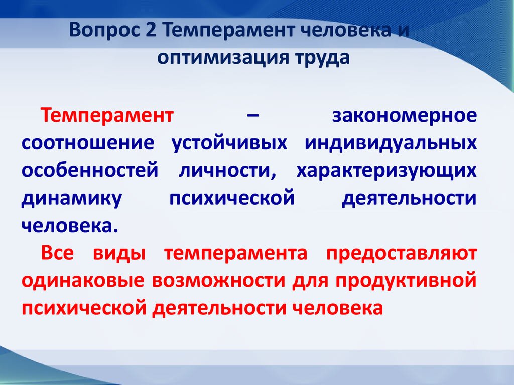 Оптимизация труда. Вопросы по темпераменту. Закономерные соотношения устойчивых особенностей индивида. Роль темперамента в трудовой и учебной деятельности.