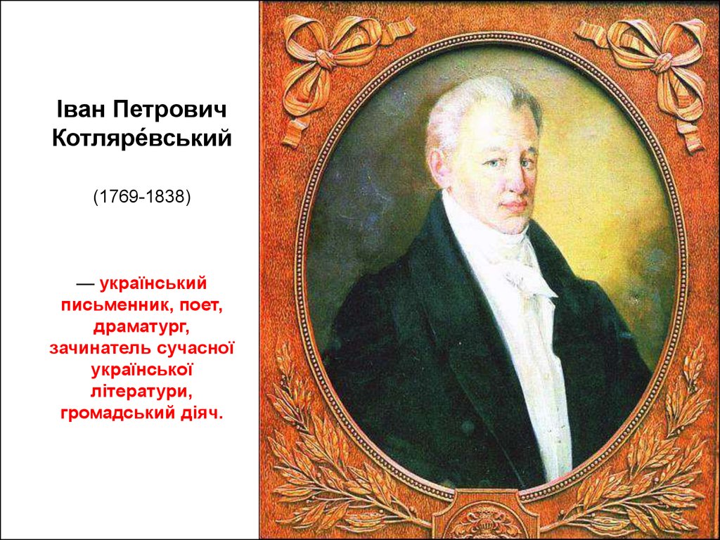 Іван Петрович Котляре́вський (1769-1838) — український письменник, поет, драматург, зачинатель сучасної української літератури, громадський д