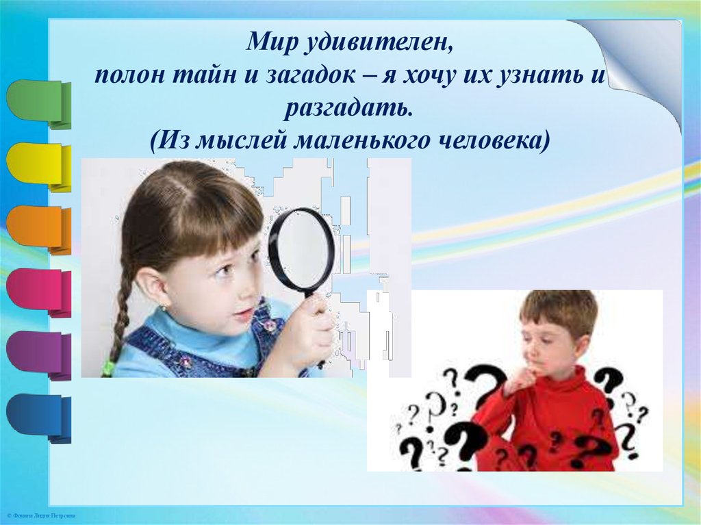 Мир удивителен, полон тайн и загадок – я хочу их узнать и разгадать. (Из мыслей маленького человека)