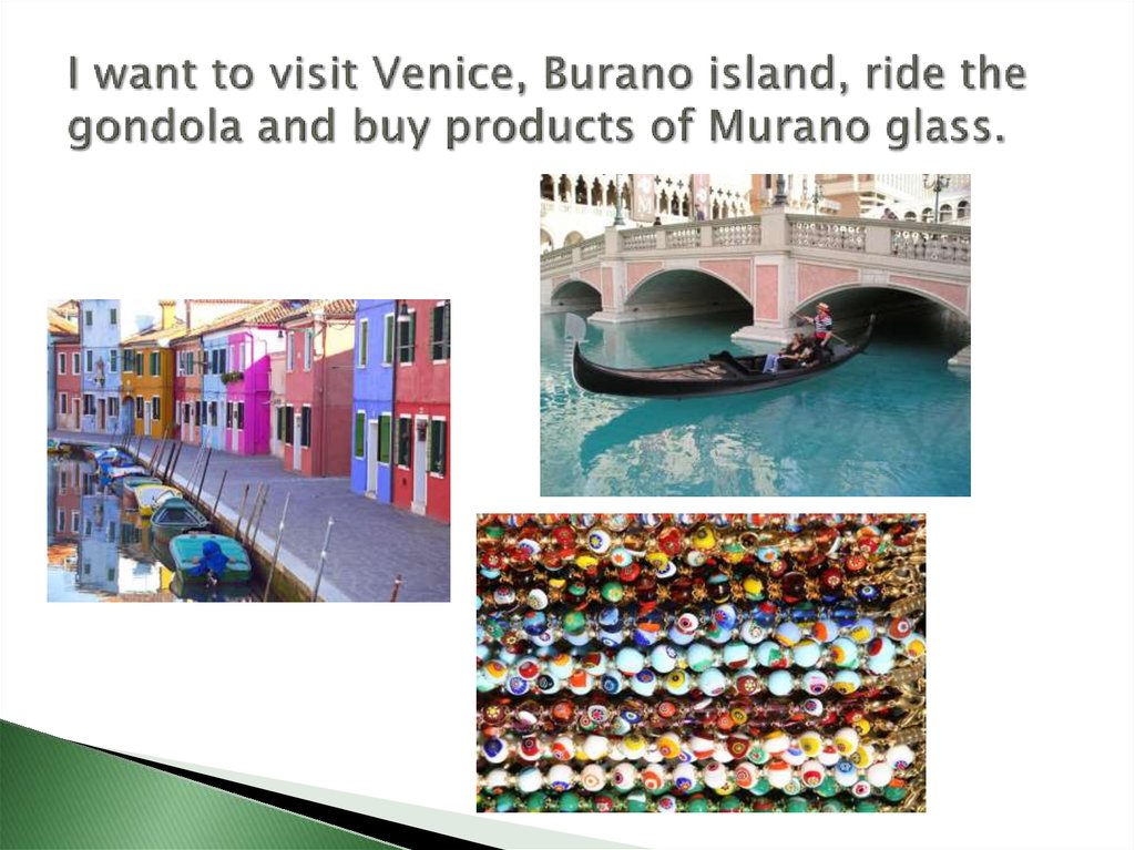 I want to visit Venice, Burano island, ride the gondola and buy products of Murano glass.