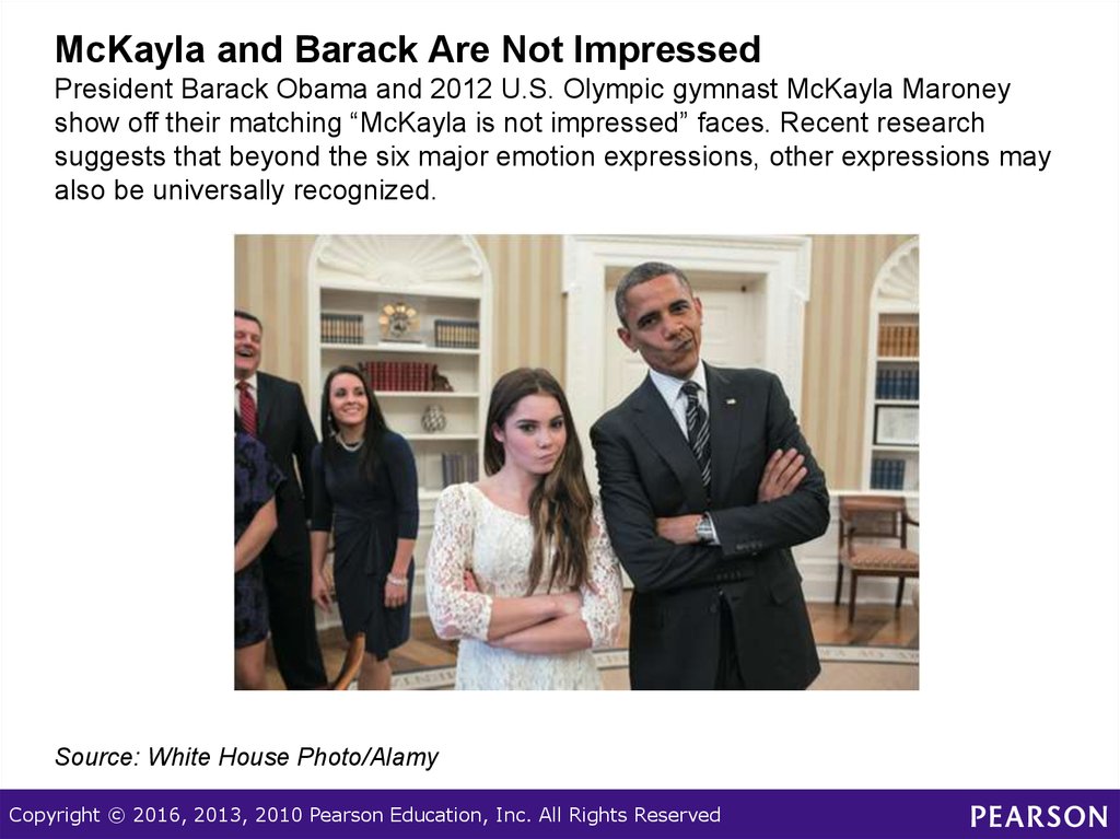 McKayla and Barack Are Not Impressed President Barack Obama and 2012 U.S. Olympic gymnast McKayla Maroney show off their matching “McKayla is not impressed” faces. Recent research suggests that beyond the six major emotion expressions, other expressio