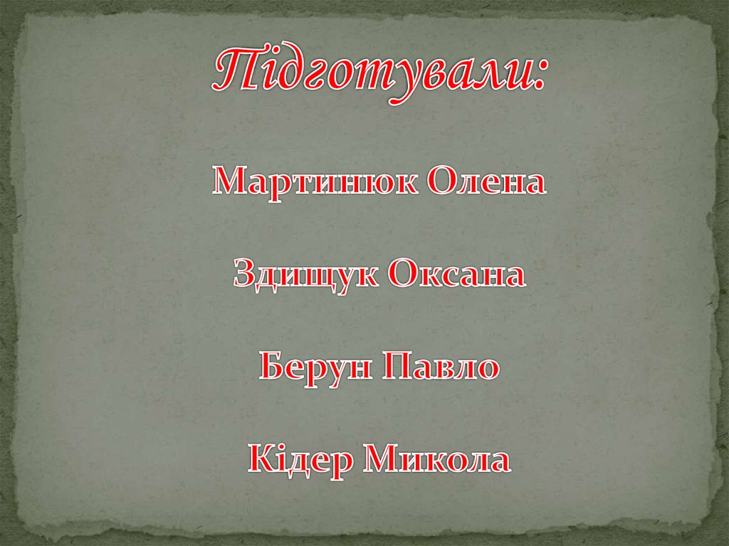 Підготували: Мартинюк Олена Здищук Оксана Берун Павло Кідер Микола