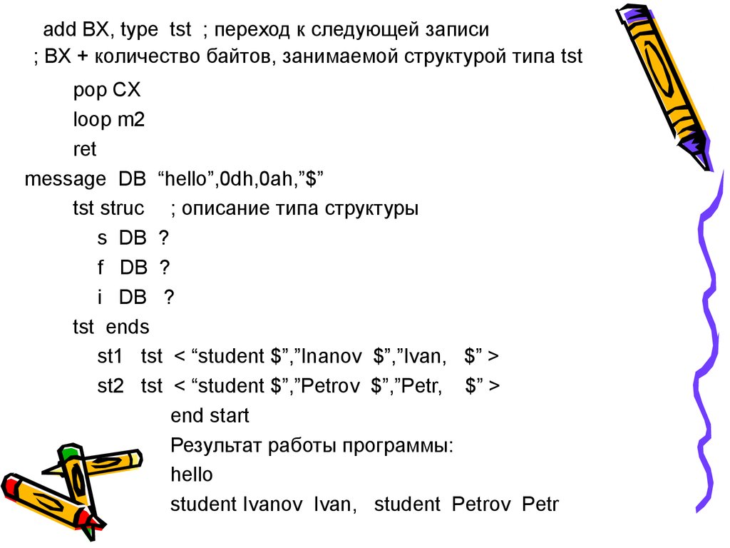 add BX, type tst ; переход к следующей записи ; BX + количество байтов, занимаемой структурой типа tst