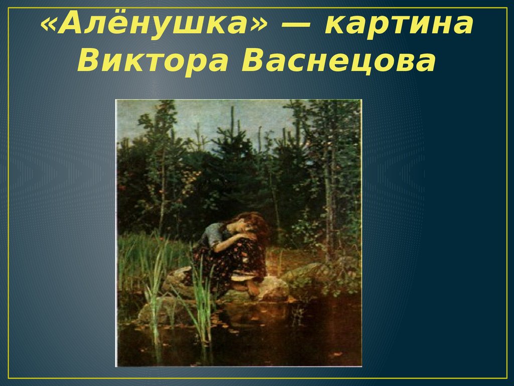 Рассмотри репродукцию картины в м васнецова аленушка. Виктор Васнецов Аленушка описание. Описание картины Васнецова Аленушка. Картина Аленушка презентация. Васнецов Аленушка презентация.