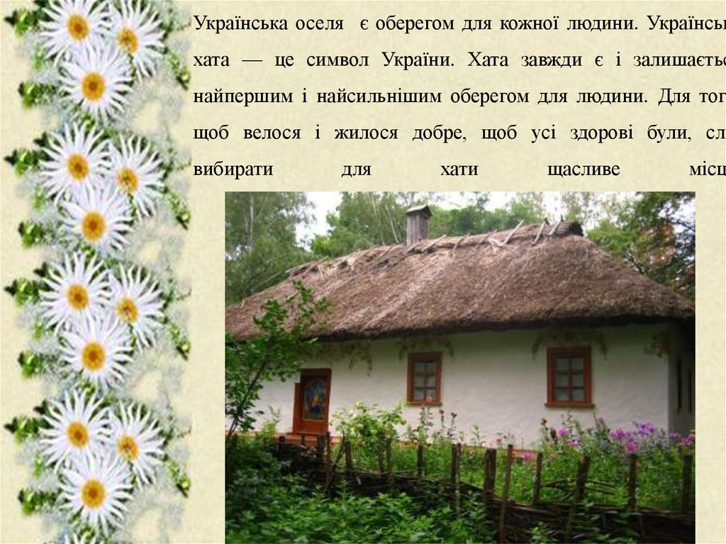 Українська оселя є оберегом для кожної людини. Українська хата — це символ України. Хата завжди є і залишається найпершим і найсильнішим о