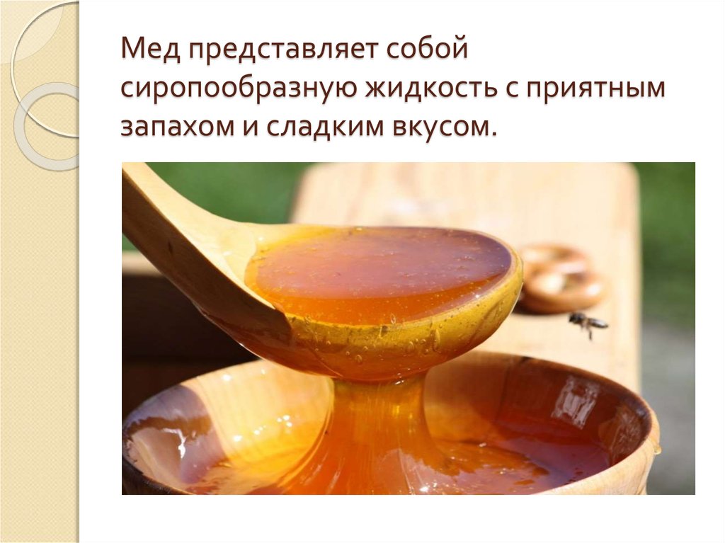 Мед представляет собой сиропообразную жидкость с приятным запахом и сладким вкусом.