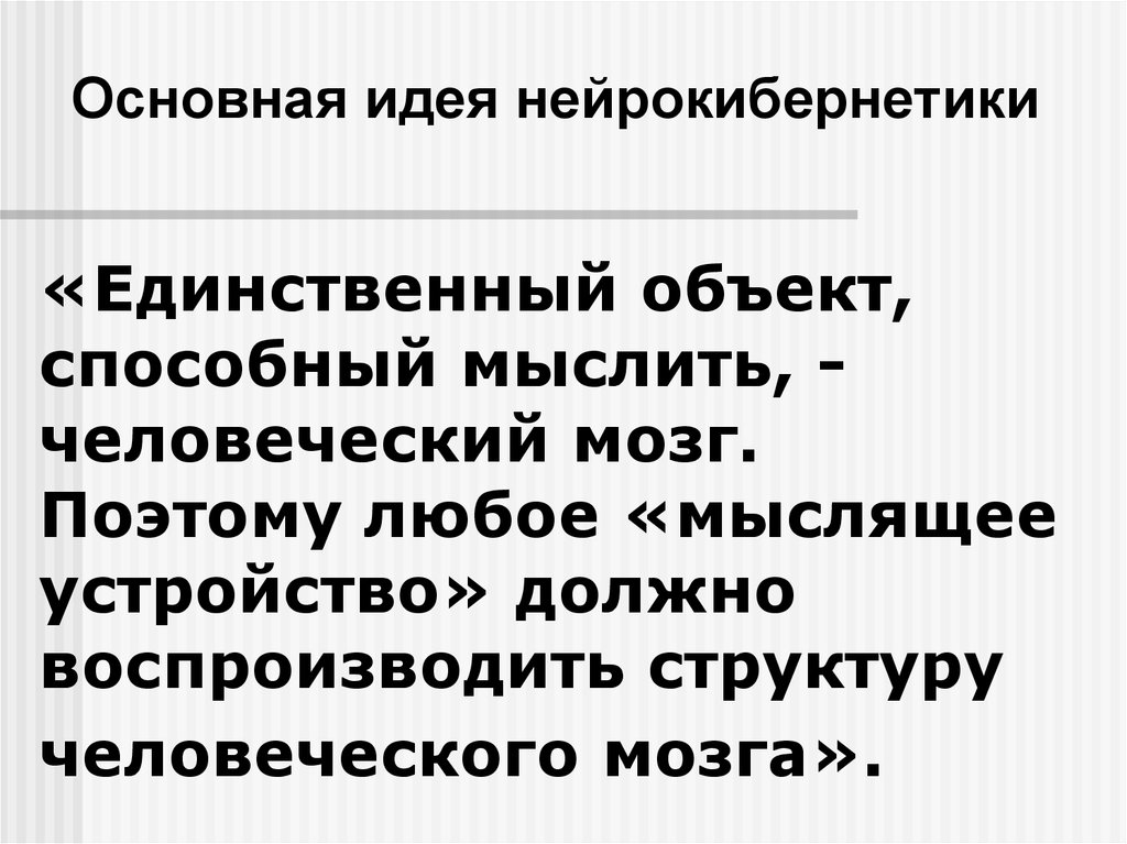 Единственный объект. Основная идея нейрокибернетики. Единственный объект способный мыслить. Основной тезис нейрокибернетики:. Главные направления в нейрокибернетики.